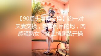 【90后夫妻爱交换】约一对夫妻交换，驾车到目的地，肉感骚熟女，穿上情趣装开操