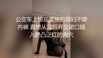 公交车上惊现紧挨的骚妇不穿内裤 真想从背后开叉裙口插入肥凸泛红的肉穴