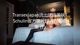 Transexjapan流出妖娆美妖TSchulin官方原片超清22部合集 (1)