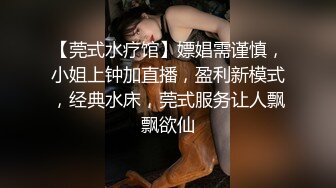 【莞式水疗馆】嫖娼需谨慎，小姐上钟加直播，盈利新模式，经典水床，莞式服务让人飘飘欲仙