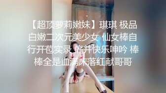 【超顶萝莉嫩妹】琪琪 极品白嫩二次元美少女 仙女棒自行开苞实录 痛并快乐呻吟 棒棒全是血满床落红献哥哥