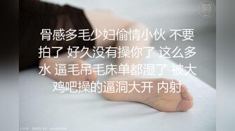 骨感多毛少妇偷情小伙 不要拍了 好久没有操你了 这么多水 逼毛吊毛床单都湿了 被大鸡吧操的逼洞大开 内射