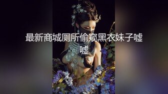 最新商城厕所偷窥黑衣妹子嘘嘘