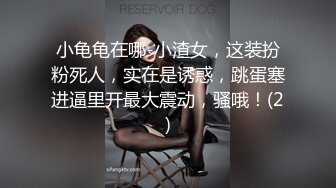 小龟龟在哪-小渣女，这装扮粉死人，实在是诱惑，跳蛋塞进逼里开最大震动，骚哦！(2)