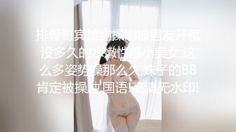 排骨哥宾馆约操刚被男友开苞没多久的水嫩性感小美女,这么多姿势操那么久,妹子的BB肯定被操肿.国语!高清无水印!