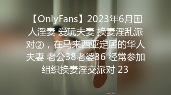 【OnlyFans】2023年6月国人淫妻 爱玩夫妻 换妻淫乱派对②，在马来西亚定居的华人夫妻 老公38老婆36 经常参加组织换妻淫交派对 23