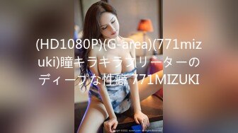 (HD1080P)(G-area)(771mizuki)瞳キラキラフリーターのディープな性癖 771MIZUKI