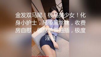 金发双马尾！极品美少女！化身小护士，吊带黑丝袜，收费房自慰，假屌骑乘抽插，极度淫骚