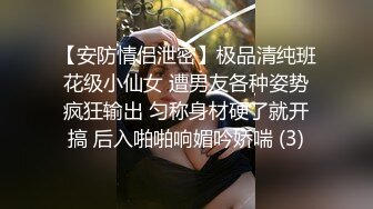 【安防情侣泄密】极品清纯班花级小仙女 遭男友各种姿势疯狂输出 匀称身材硬了就开搞 后入啪啪响媚吟娇喘 (3)