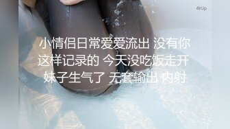 小情侣日常爱爱流出 没有你这样记录的 今天没吃饭走开 妹子生气了 无套输出 内射