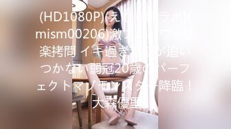 (HD1080P)(えむっ娘ラボ)(mism00206)激フルパワー壊楽拷問 イキ過ぎて脳が追いつかない弱冠20歳のパーフェクトマゾモンスター降臨！ 大森優里