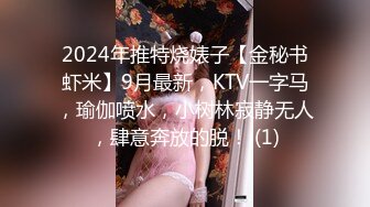 2024年推特烧婊子【金秘书虾米】9月最新，KTV一字马，瑜伽喷水，小树林寂静无人，肆意奔放的脱！ (1)