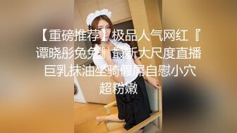 【重磅推荐】极品人气网红『谭晓彤兔兔』最新大尺度直播 巨乳抹油坐骑假屌自慰小穴超粉嫩