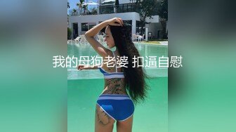 我的母狗老婆 扣逼自慰