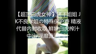 【超顶白虎女神】饼干姐姐 JK不良学姐の特殊保护费 精液代替内射收取 鲜嫩白虎榨汁中出 淫靡流淌白汁